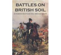 Battles On British Soil: 20 Famous Battles You Should Know
