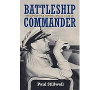 Battleship Commander: The Life of Vice Admiral Willis A. Lee Jr.