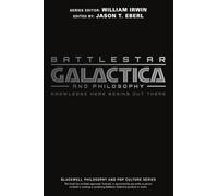 Battlestar Galactica and Philosophy: Knowledge Here Begins Out There: 16 (The Blackwell Philosophy and Pop Culture Series)
