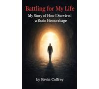 Battling for My Life: My story of how I survived a brain hemorrhage
