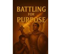 Battling for Purpose: God’s Transformative Power for Spiritual Growth