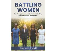 Battling Women: The Struggles of a Mother, an Executive, a Muse, and an Immigrant