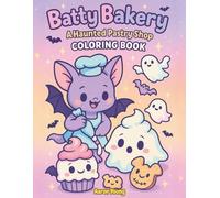 Batty Bakery Coloring Book | Cute Haunted Pastry Shop for Kids & Adults | Fun Halloween & Dessert-Themed Coloring Pages: Spooky-Cute Fun for All Ages! ... Cuties: The Creepy Cute Coloring Series)