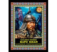 BATU KHAN. 1227-1256. GOLDEN HORDE. LEGEND MONGOL 21 KHANS: BATU KHAN. 1227-1256. GOLDEN HORDE.: LEGEND MONGOL 21 KHANS. ILLUSTRATED BY: TOM DASHNYAM OTGONTUGS (LEGEND MONGOL EMPIRE 21 KHANS)