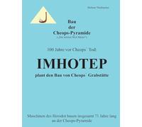 Bau der Cheops-Pyramide (Die letzten 96,6 m): 100 Jahre vor Cheops' Tod: Imhotep plant den Bau von Cheops' Grabstätte - Maschinen des Herodot bauen insgesamt 71 Jahre lang an der Cheops-Pyramide