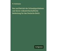 Bau und Betrieb der Schmalspurbahnen und deren volkswirthschaftliche Bedeutung fur das Deutsche Reich