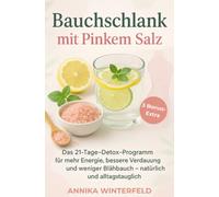 Bauchschlank mit Pinkem Salz: Das 21-Tage-Detox-Programm für mehr Energie, bessere Verdauung und weniger Blähbauch - natürlich und alltagstauglich