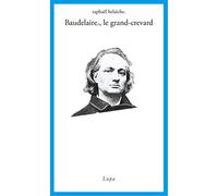 Baudelaire, le Grand-Crevard: (Histoire poétique d'un fêlé)