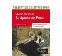 Baudelaire, Le Spleen de Paris: Agrégation de lettres 2015 : dossier pédagogique & sujets corrigés