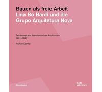 Bauen als freie Arbeit. Lina Bo Bardi und die Grupo Arquitetura Nova: Tendenzen der brasilianischen Architektur 1961-1982