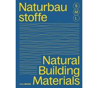 Bauen mit Naturbaustoffen S M L/Natural Building Materials S M L: 30 x Architektur und Konstruktion / 30 x Architecture and Construction