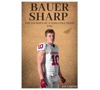 Bauer Sharp: The Journey of a Versatile Tight End (Next Legends: The Rise of a New Sports Era)