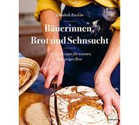 BAuerinnen, Brot und Sehnsucht: Aber 50 Rezep, Ruckser.