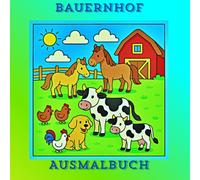 Bauernhof Ausmalbuch: Das perfekte Ausmalbuch für Mädchen und Jungen ab 2Jahre. 25 Seiten zum ausmalen für die Kreativität, Feinmotorik und Konzentration.