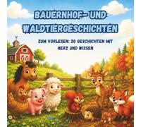 Bauernhof- und Waldtiergeschichten: Zum Vorlesen: 20 Geschichten mit Herz und Wissen