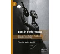 Baul in Performance: Strategic Essentialism, Resistance and Ethical Sociality (Postcolonialism and Religions)