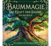 Baummagie - Die Kraft der Bäume Ein Malbuch: für Jugendliche und Erwachsene