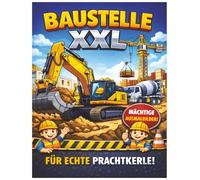 Baustelle XXL - Das große Baustellen-Malbuch: 50 spannende Ausmalbilder mit Baggern, Kränen und Baustellenfahrzeugen | Für Kinder von 5-7 Jahren (Prachtkerl Malbücher)
