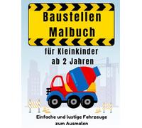Baustellen Malbuch für Kleinkinder ab 2 Jahren: Einfache und lustige Fahrzeuge und Lastwagen zum Ausmalen (Einfache Malbücher mit klaren Linien)