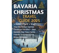 BAVARIA CHRISTMAS TRAVEL GUIDE 2025: Plan the Perfect German Christmas Vacation - Best Markets, Day Trips, Family-Friendly Activities & Cozy Winter Getaways