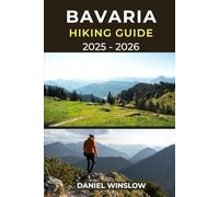 BAVARIA HIKING GUIDE 2025 - 2026: Your Complete Hiking and Trekking Companion Through Germany’s Alpine Trails and Timeless Landscapes (Wild Pathways)