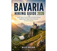 BAVARIA HIKING GUIDE 2026: Scenic Alpine Trails, Neuschwanstein Routes, Hidden Gems, Maps & Easy Itineraries for Every Explorer: 3 (THE SIGNATURE TRAILS SERIES)