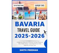 BAVARIA TRAVEL GUIDE 2025-2026: A Beginners Manual to Discover the Best Places to Visit, Hidden Gems, Local Experiences, Food, Nightlife, and Day Trips