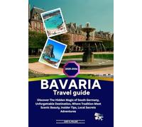 BAVARIA Travel Guide 2025-2026: Discover the Hidden Magic of South Germany, Unforgettable Destinations, Where Tradition Meet Scenic Beauty, Insider Tips, Local Secrets Adventures