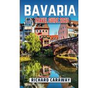 Bavaria Travel Guide 2025: Comprehensive Expert Guide to Help you Discover Dos and Don'ts of Southeastern Germany, Stunning Landscapes, Rich History ... Recommendations. (Global Destinations Guide)