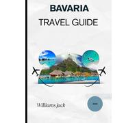 BAVARIA TRAVEL GUIDE 2025: Discover the Timeless Beauty of Southern Germany - From Fairytale Castles and Vibrant Festivals to Alpine Adventures, ... Bavarian Traditions for Every Traveler"