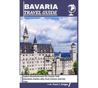 BAVARIA TRAVEL GUIDE: Explore Bavaria Beyond The Tourist Trail: Itineraries, Castles, Alps, Food, Culture, And Day Trips