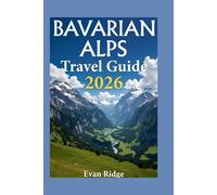 BAVARIAN ALPS TRAVEL GUIDE 2026: Experience the Bavarian Alps as a local: A Visual Guide to Unforgettable Journeys
