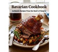 Bavarian Cookbook: Authentic Recipes From the Heart of Bavaria