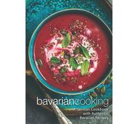 Bavarian Cooking: A German Cookbook with Authentic Bavarian Recipes (2nd Edition)
