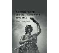 Bavarian Tourism and the Modern World, 1800-1950 (Publications of the German Historical Institute)