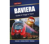 BAVIERA GUIDA AI VIAGGI IN TRENO 2026: Itinerari panoramici, mappe, itinerari e approfondimenti locali per esplorare la Germania meridionale