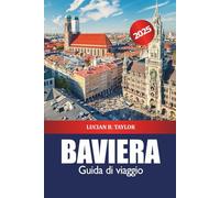 Baviera Guida di viaggio 2025: Esplora le attrazioni, i castelli storici, la cultura, il cibo, i consigli e le avventure alpine panoramiche in Germania