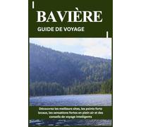 BAVIÈRE GUIDE DE VOYAGE: Découvrez les meilleurs sites, les points forts locaux, les sensations fortes en plein air et des conseils de voyage intelligents