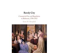 Bawdy City: Commercial Sex and Regulation in Baltimore, 1790-1915