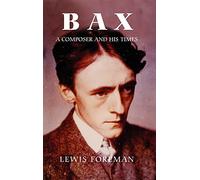 Bax: A Composer and His Times