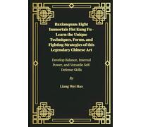 Baxianquan: Eight Immortals Fist Kung Fu - Learn the Unique Techniques, Forms, and Fighting Strategies of this Legendary Chinese Art: Develop Balance, Internal Power, and Versatile Self-Defense Skills