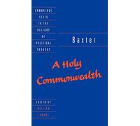 Baxter: A Holy Commonwealth (Cambridge Texts in the History of Political Thought)