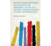 Baxter's Nonconformist Descendants: or Memorials of the Old Meeting Congregational Church, Kidderminster