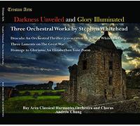 Bay Area Classical Harmonies Orchestra and Chorus - Darkness Unveiled and Glory Illuminated: Three Orchestral Works by Stephen Whitehead