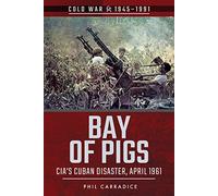 Bay of Pigs: CIA's Cuban Disaster, April 1961 (Cold War 1945-1991)