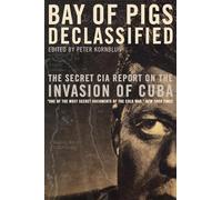 Bay of Pigs Declassified: The Secret CIA Report on the Invasion of Cuba (National Security Archive Documents)