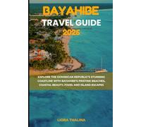 BAYAHIBE TRAVEL GUIDE 2026: Explore the Dominican Republic’s Stunning Coastline with Bayahibe’s Pristine Beaches, Coastal Beauty, Food, and Island Escapes