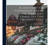Bayard Taylor A History Of Germany From The Earliest Times To The Present Day Bayard Taylor Multicolor