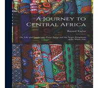 Bayard Taylor A Journey to Central Africa: Or, Life & Landscapes From Egypt Bayard Taylor Multicolor
