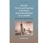 Bāyazīd: The Life and Teachings of the Mystic Abū Yazīd al-Basṭāmī (d. ca. 234/848): Based on the Earliest Sources: 9 (Studies on Sufism)